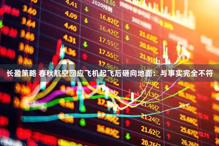 长盈策略 春秋航空回应飞机起飞后砸向地面：与事实完全不符